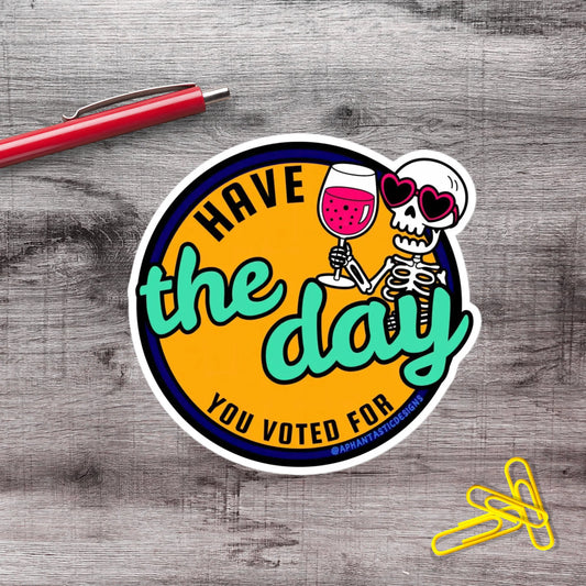 2-6 Inch Have The Day You Voted For Anti Trump Political Protest Vinyl Sticker Aphantastic Designs