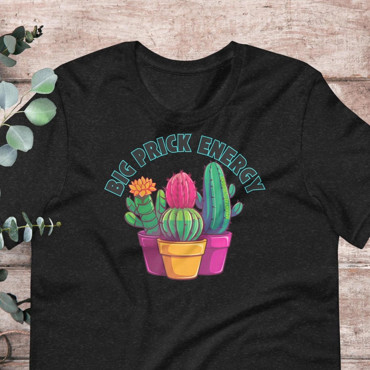 Big Prick Energy Succulent T-Shirt - Aphantastic Designs