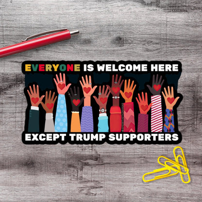 Everyone Welcome Except Trumpers Anti Trump Vinyl Sticker | LIMITED RUN - Aphantastic Designs