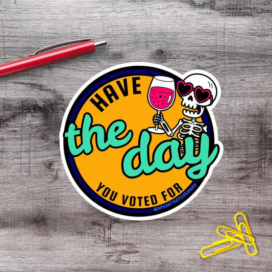 Have The Day You Voted For Anti Trump Political Protest Vinyl Sticker | LIMITED RUN - Aphantastic Designs