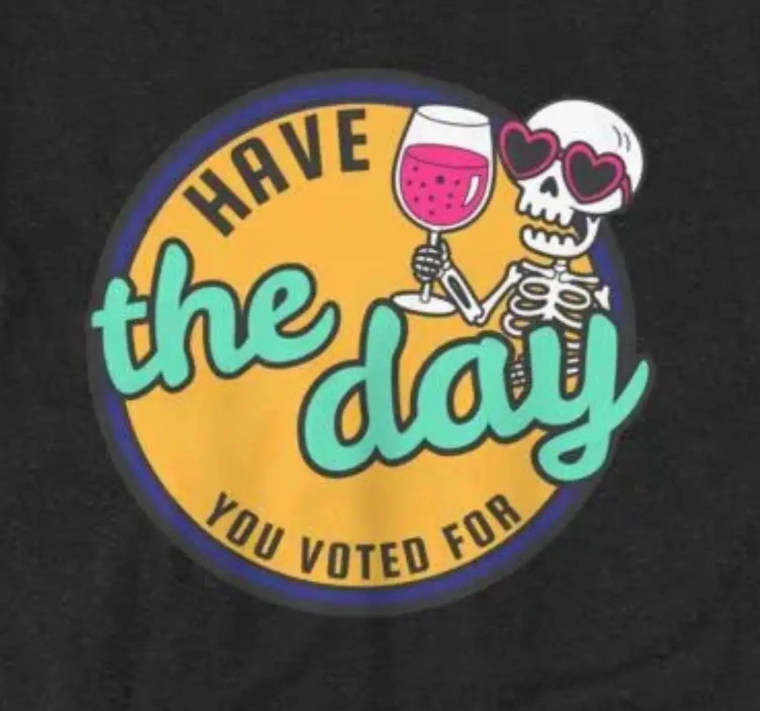 Have the Day You Voted For T-Shirt - Aphantastic Designs