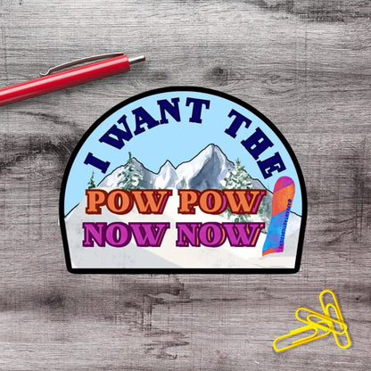 I Want The Pow Pow Now Now Snowboard Ski Vinyl Sticker - Aphantastic Designs