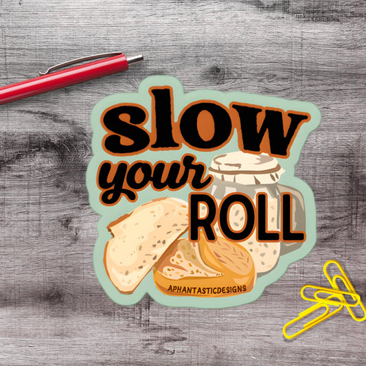 Slow Your Roll Sourdough Vinyl Sticker - Aphantastic Designs