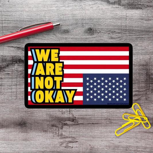 We Are Not Ok US Flag Anti Trump Political Protest Vinyl Sticker | LIMITED RUN - Aphantastic Designs