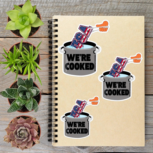 Were Cooked Anti Trump Political Protest Vinyl Sticker | LIMITED RUN - Aphantastic Designs